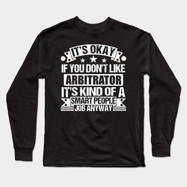 Arbitrator lover It's Okay If You Don't Like Arbitrator It's Kind Of A Smart People job Anyway Long Sleeve T-Shirt by Benzii-shop 